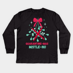 Quarantine-Mas Mistletoe Mistle-No Mistle-Nope No Kiss Quarantine Christmas Don't Kiss Me Under the Mistletoe I'm Social Distancing Thanks But No Thanks Keep Your Germs Kids Long Sleeve T-Shirt